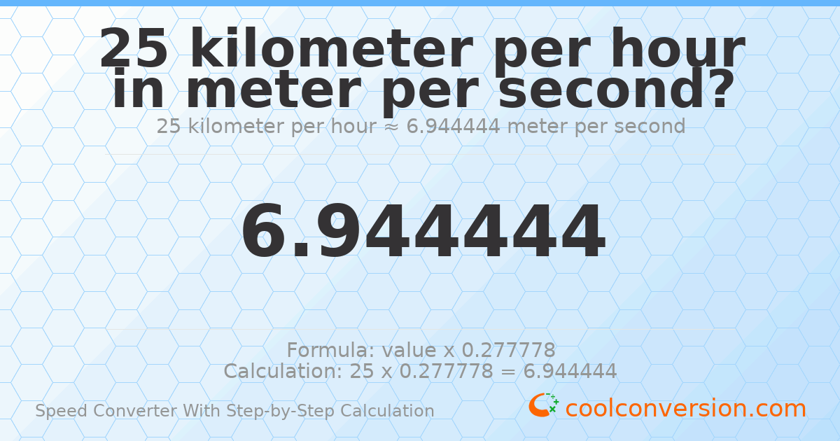 25 kilometers per hour = 6.94444 meters per second