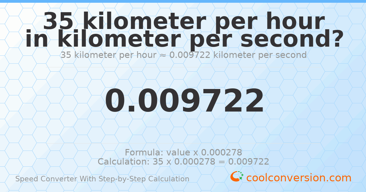 35 kilometers per hour = 0.00972222 kilometers per second