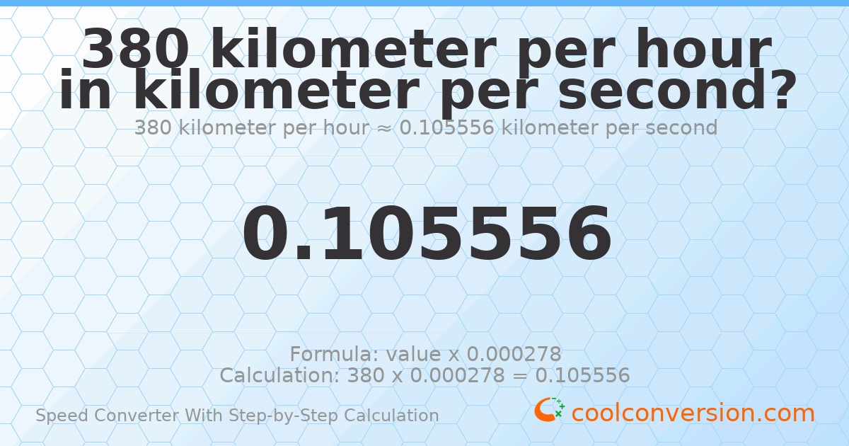 380 kilometers per hour = 0.105556 kilometers per second
