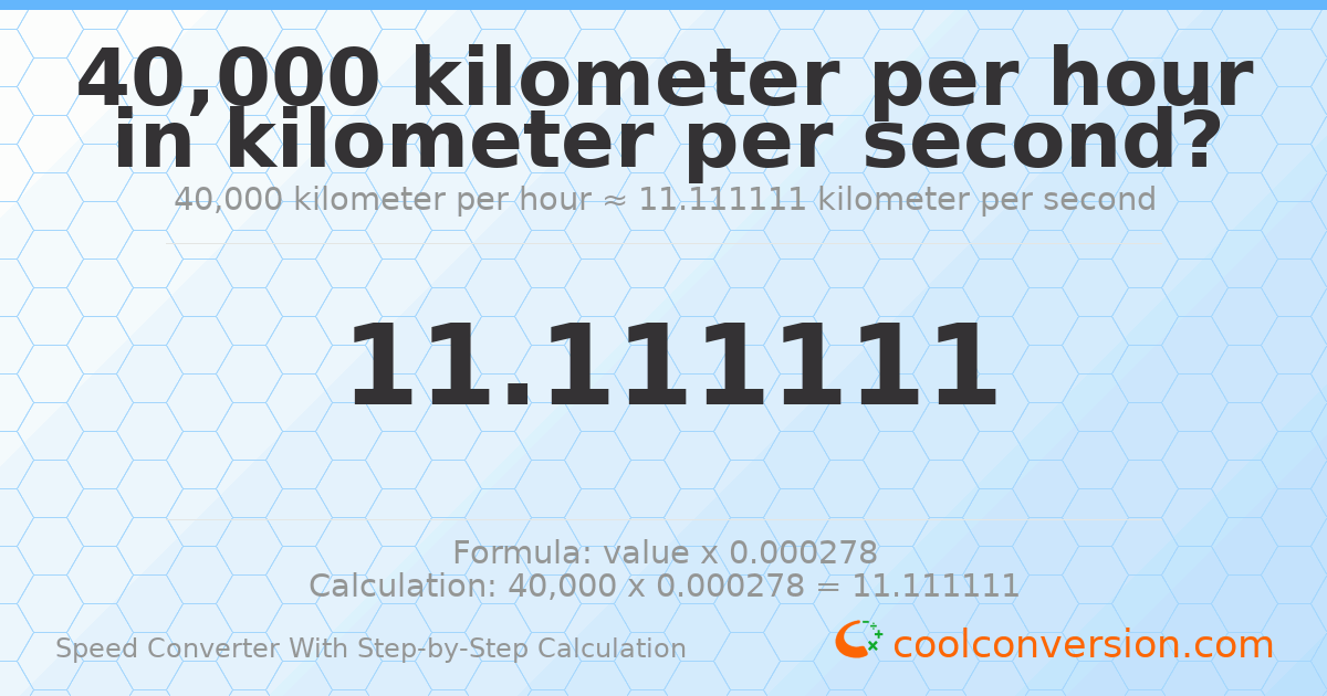 40000 kilometers per hour = 11.1111 kilometers per second