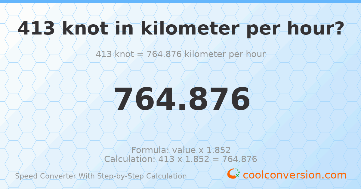 413 knots = 764.876 kilometers per hour