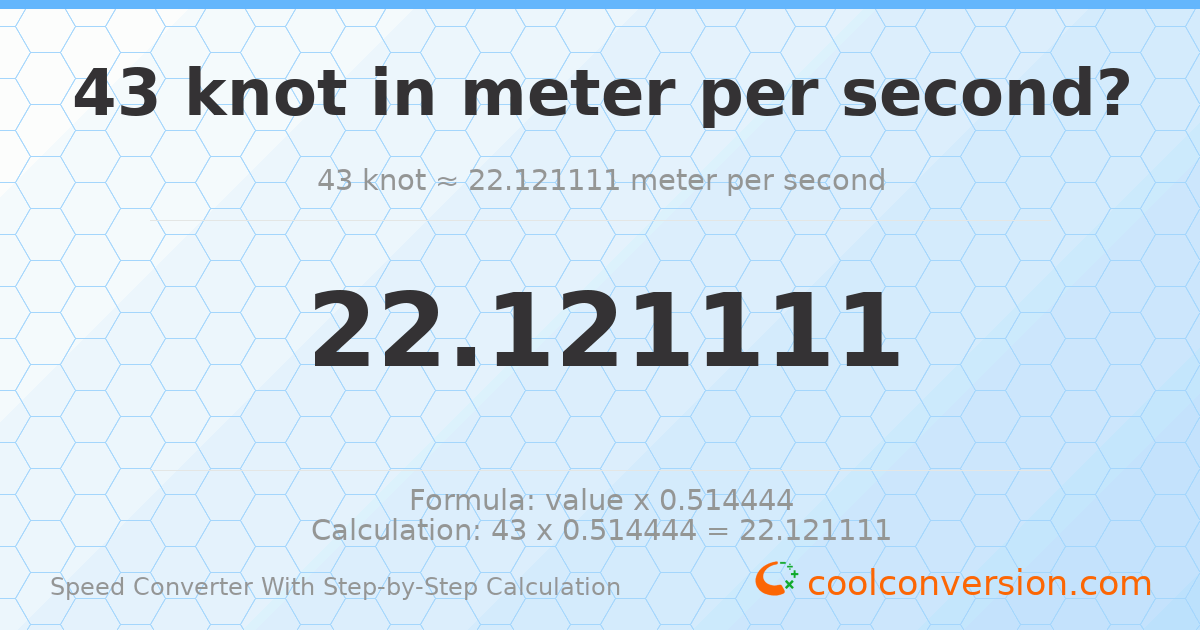 43 knots = 22.1211 meters per second