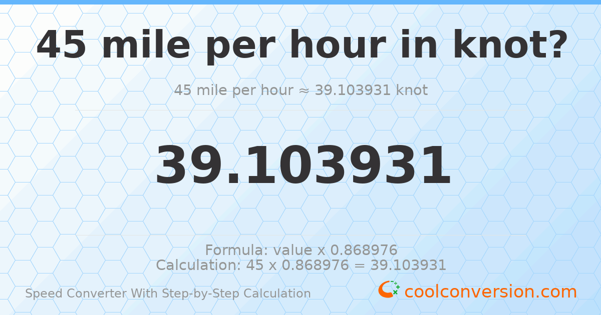 45 miles per hour = 39.1039 knots