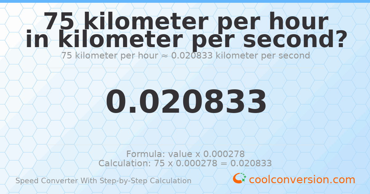 75 kilometers per hour = 0.0208333 kilometers per second