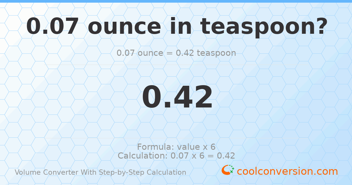 0.07 ounces = 0.42 Teaspoons