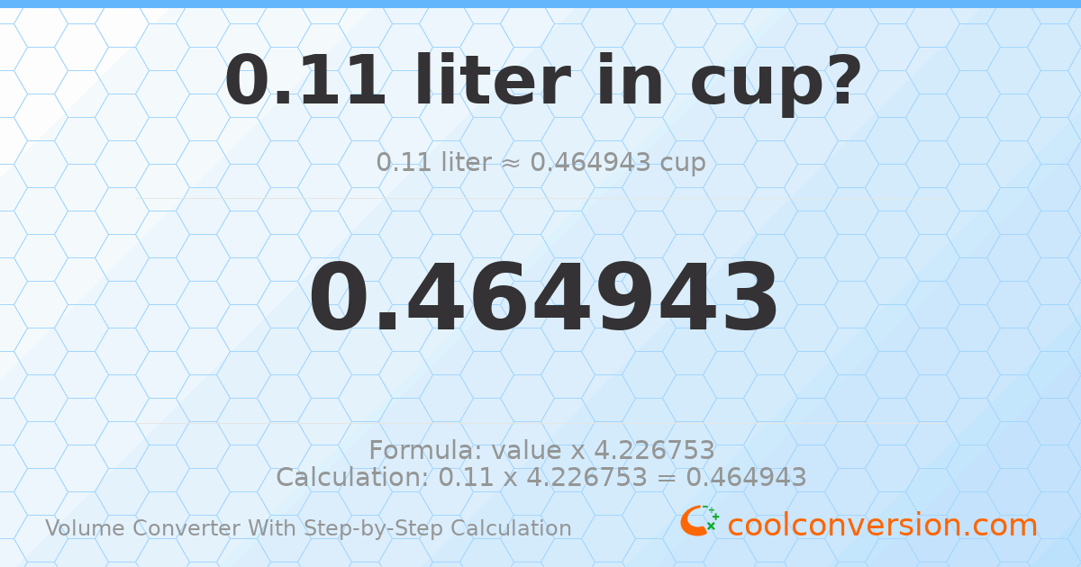 0.11 liters = 0.464943 cups