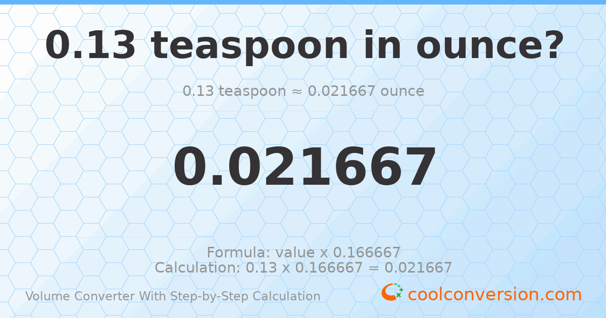0.13 Teaspoons = 0.0216667 ounces