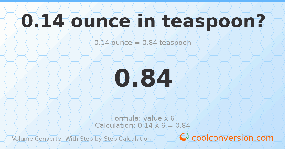 0.14 ounces = 0.84 Teaspoons