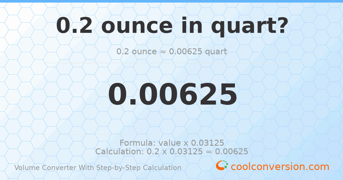 0.2 ounces = 0.00625 quarts