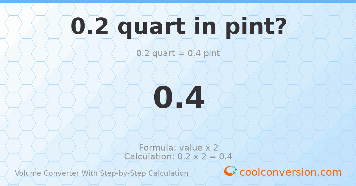 0.2 quarts = 0.4 pints