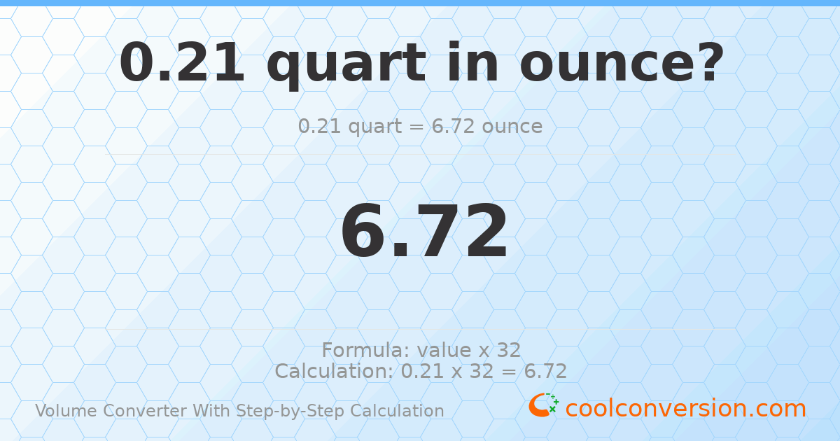 0.21 quarts = 6.72 ounces