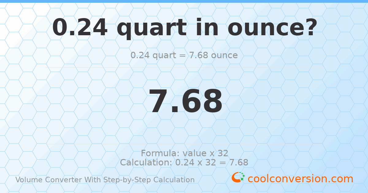 0.24 quarts = 7.68 ounces