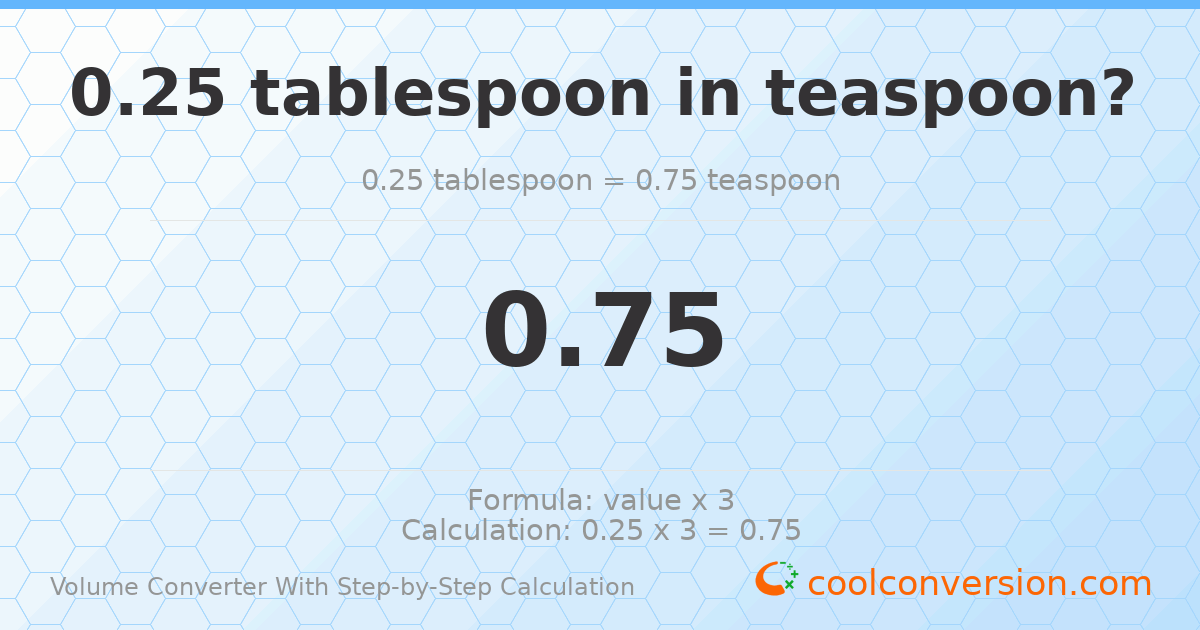 0.25 Tablespoons = 0.75 Teaspoons