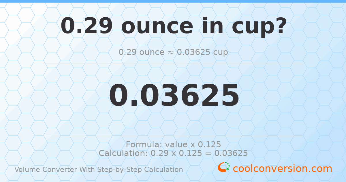 0.29 ounces = 0.03625 cups