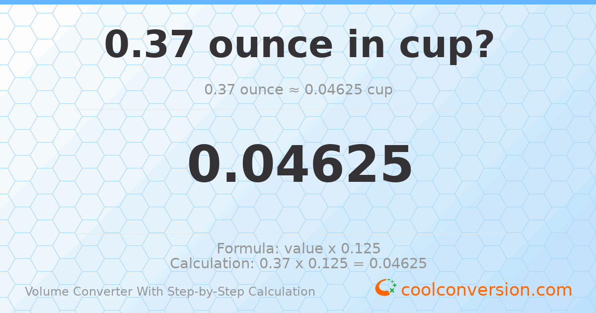 0.37 ounces = 0.04625 cups