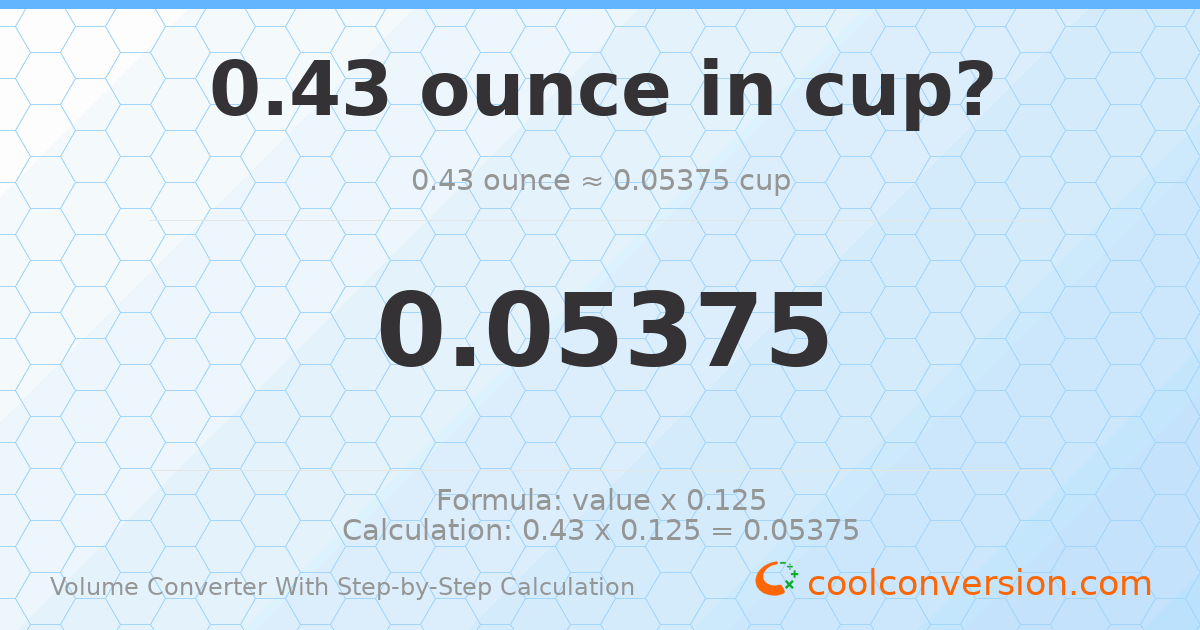 0.43 ounces = 0.05375 cups