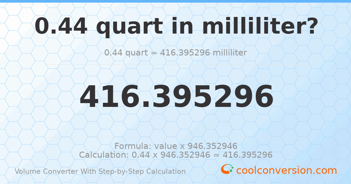0.44 quarts = 416.395 milliliters
