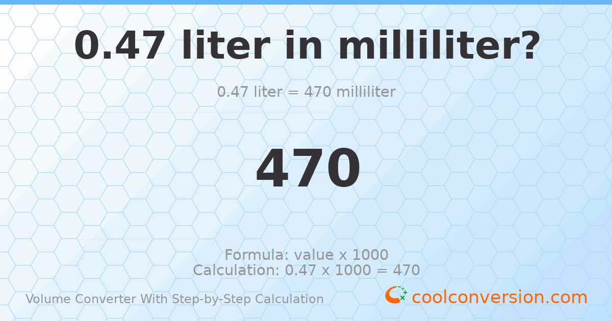 0.47 liters = 470 milliliters