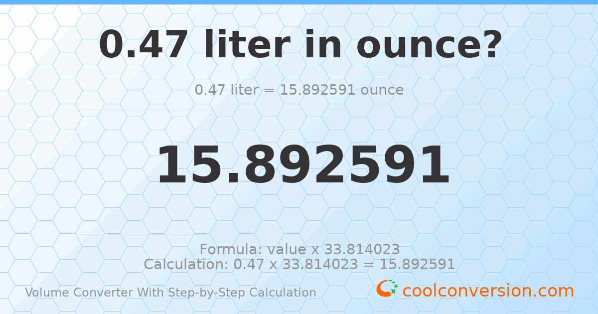 0.47 liters = 15.8926 ounces