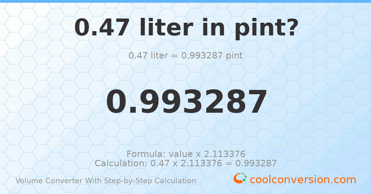 0.47 liters = 0.993287 pints