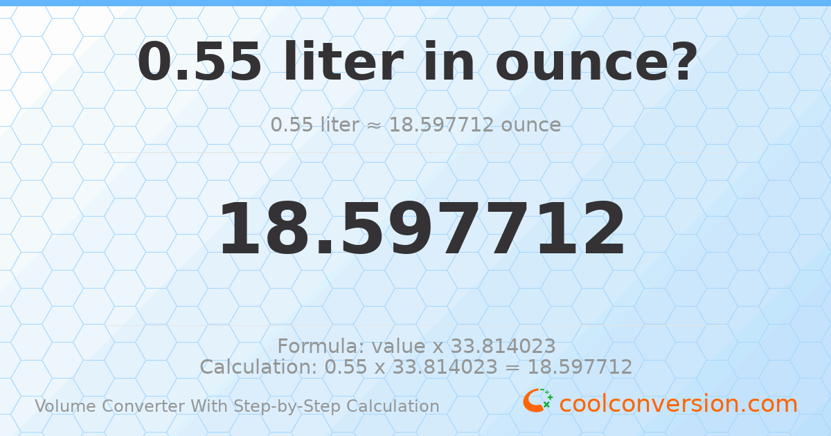 0.55 liters = 18.5977 ounces