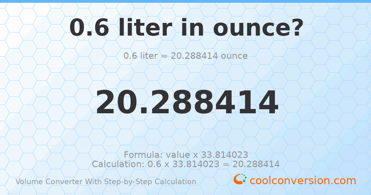 0.6 liters = 20.2884 ounces