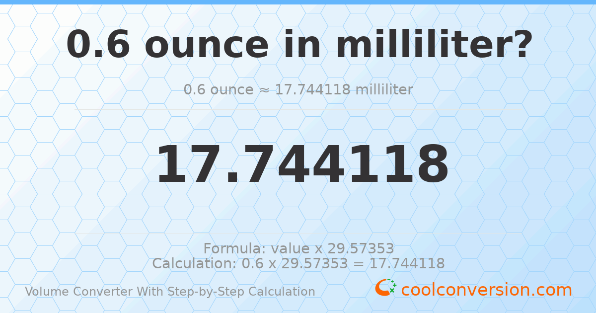 0.6 ounces = 17.7441 milliliters