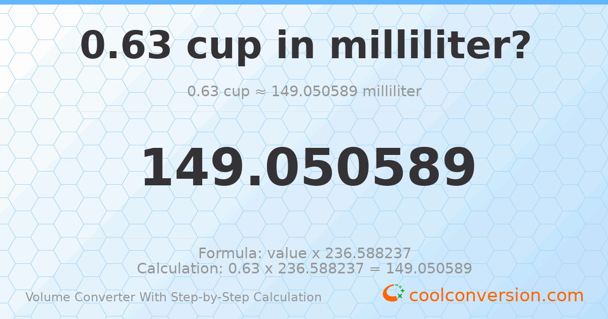 0.63 cups = 149.051 milliliters