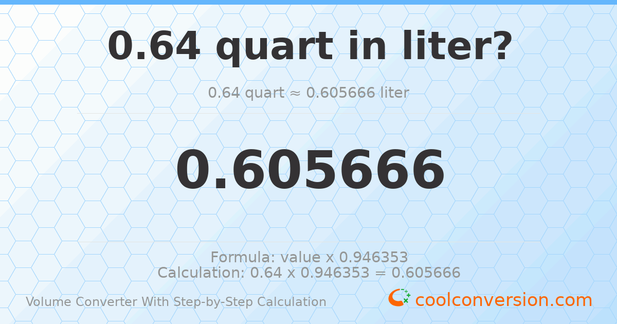 0.64 quarts = 0.605666 liters