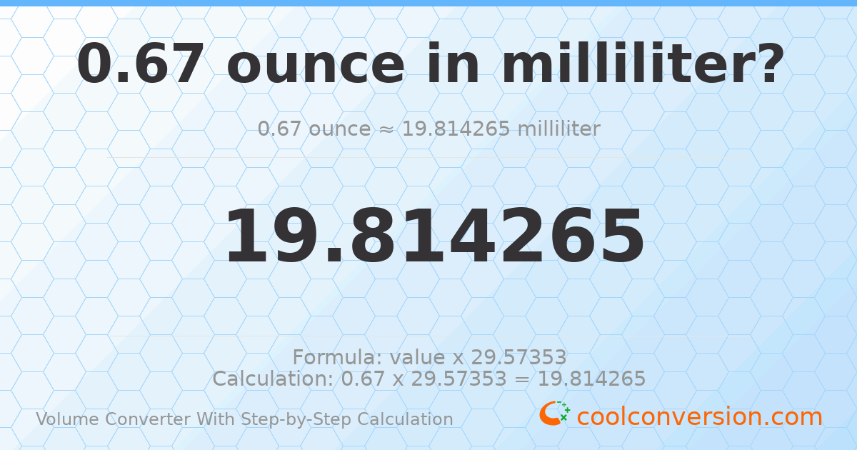 0.67 ounces = 19.8143 milliliters
