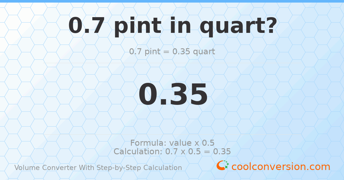 0.7 pints = 0.35 quarts