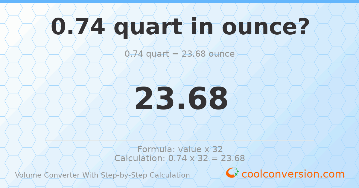 0.74 quarts = 23.68 ounces