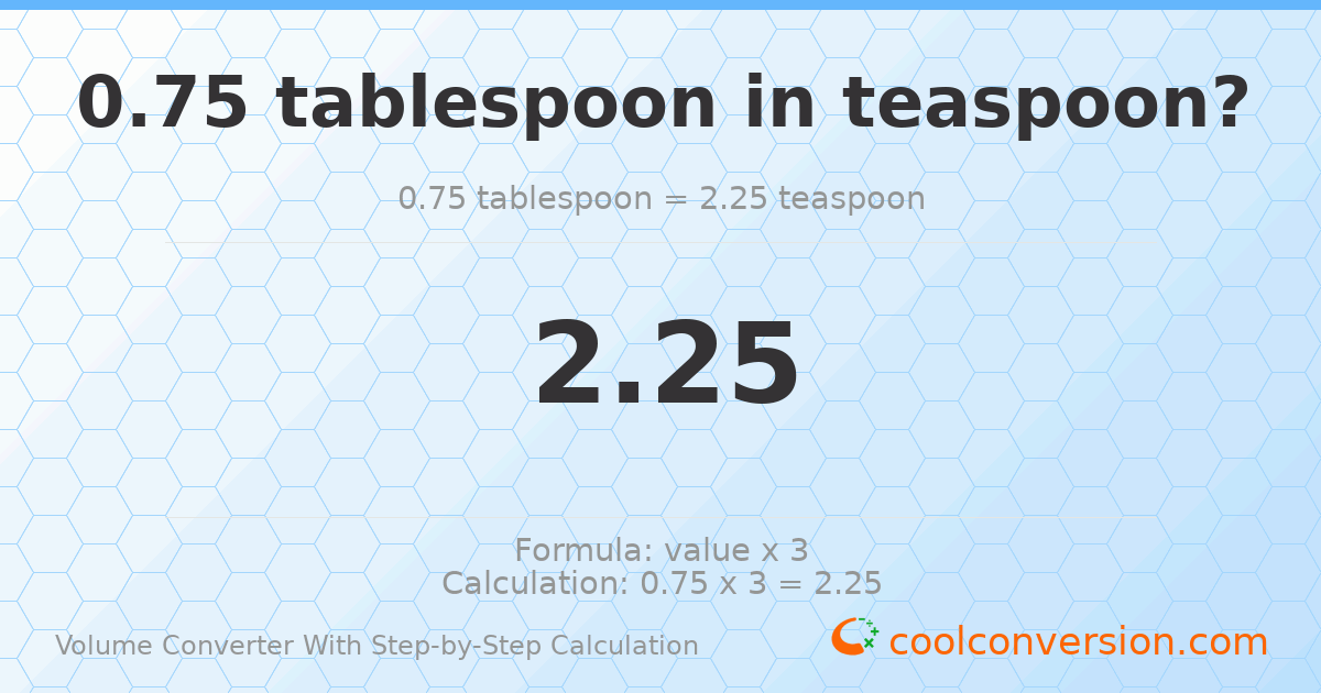 0.75 Tablespoons = 2.25 Teaspoons