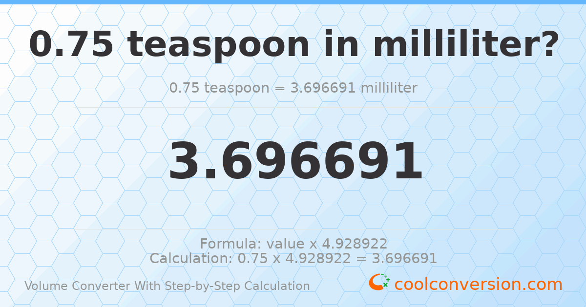 0.75 Teaspoons = 3.69669 milliliters