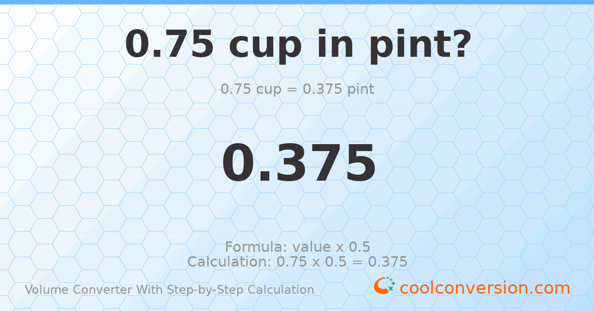0.75 cups = 0.375 pints