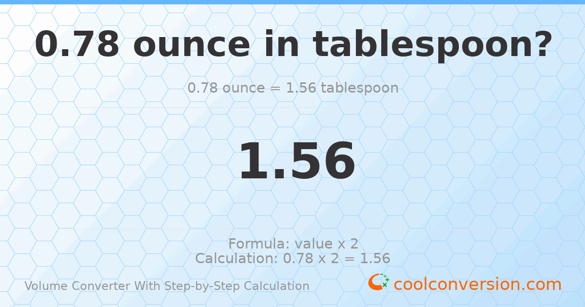 0.78 ounces = 1.56 Tablespoons