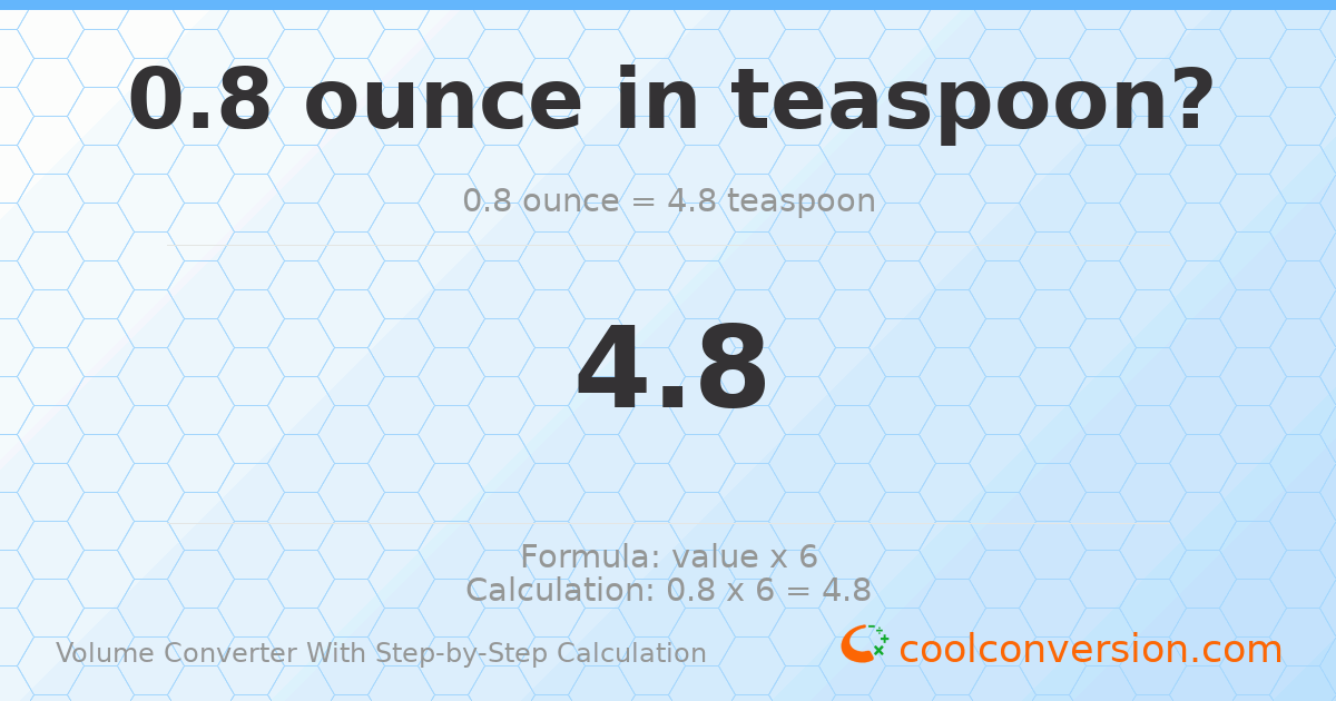 0.8 ounces = 4.8 Teaspoons
