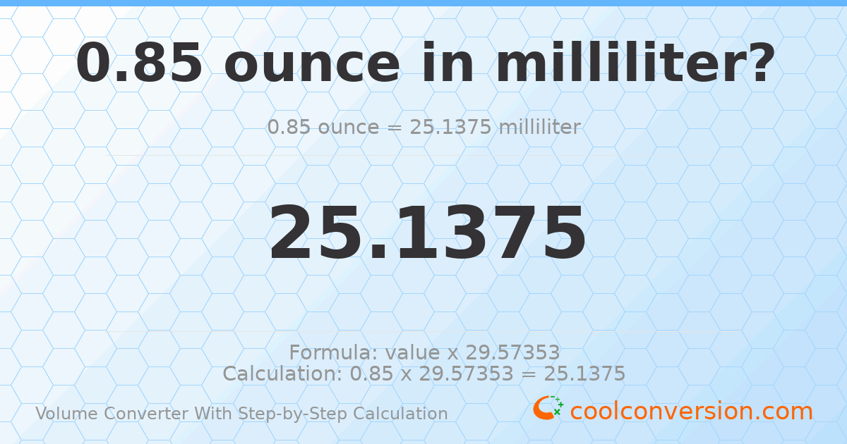 0.85 ounces = 25.1375 milliliters