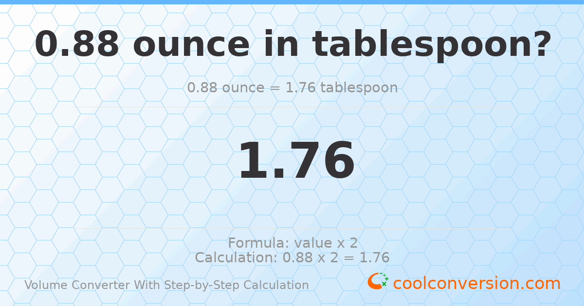 0.88 ounces = 1.76 Tablespoons