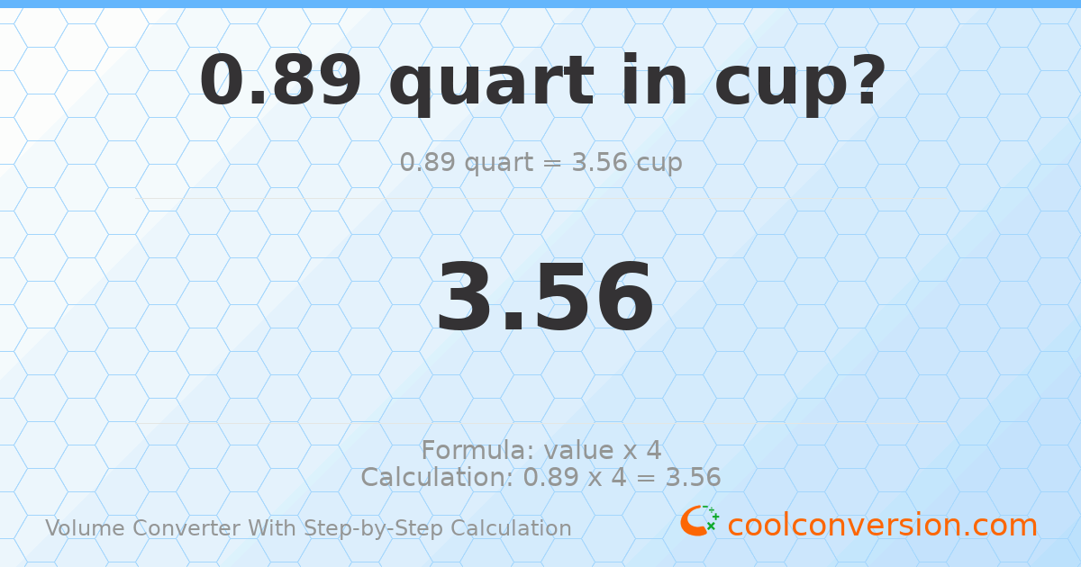 0.89 quarts = 3.56 cups