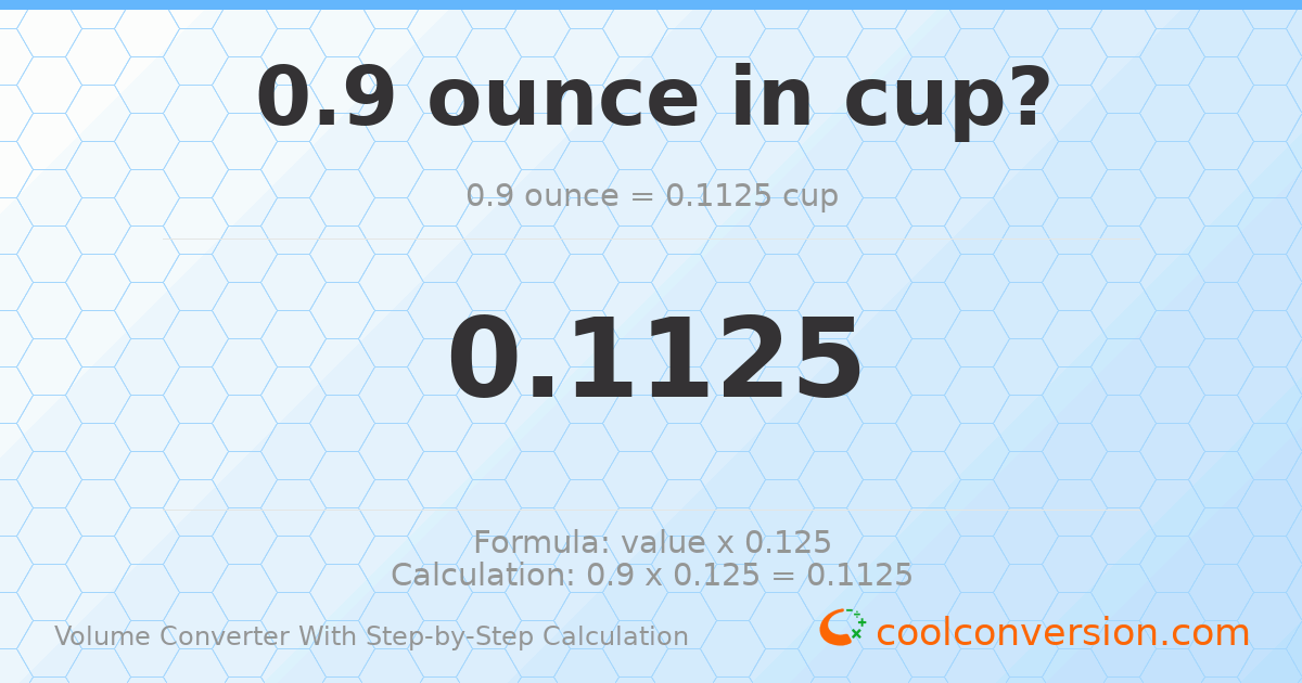0.9 ounces = 0.1125 cups