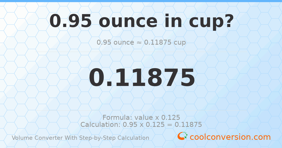 0.95 ounces = 0.11875 cups