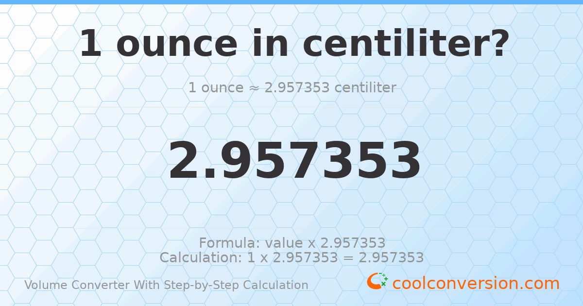 1 ounce = 2.95735 centiliters