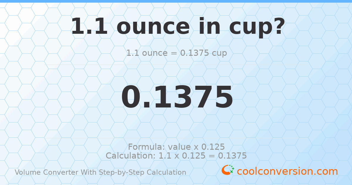 1.1 ounces = 0.1375 cups