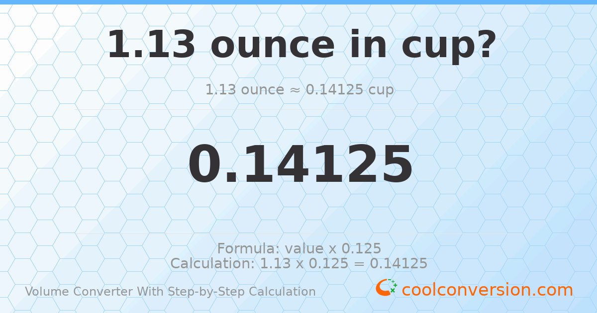 1.13 ounces = 0.14125 cups