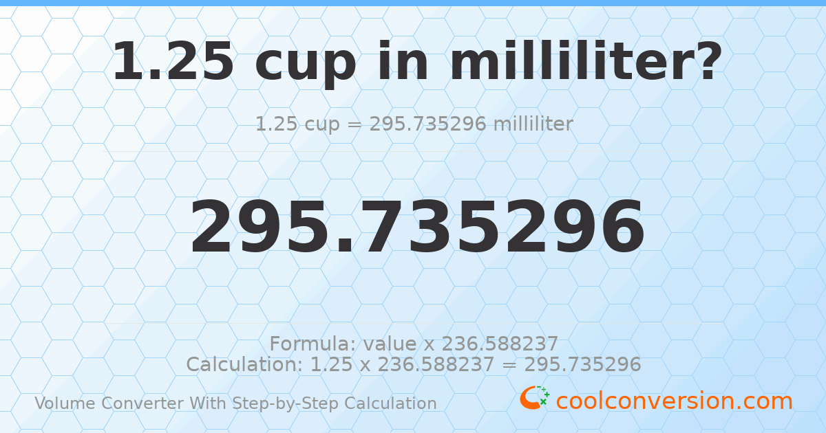1.25 cups = 295.735 milliliters