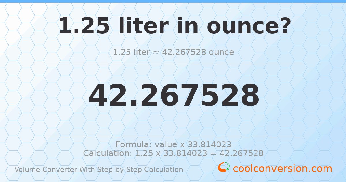 1.25 liters = 42.2675 ounces