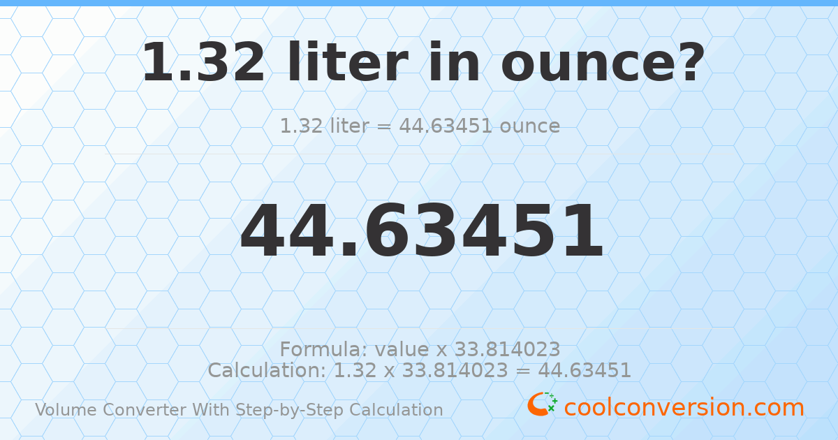 1.32 liters = 44.6345 ounces