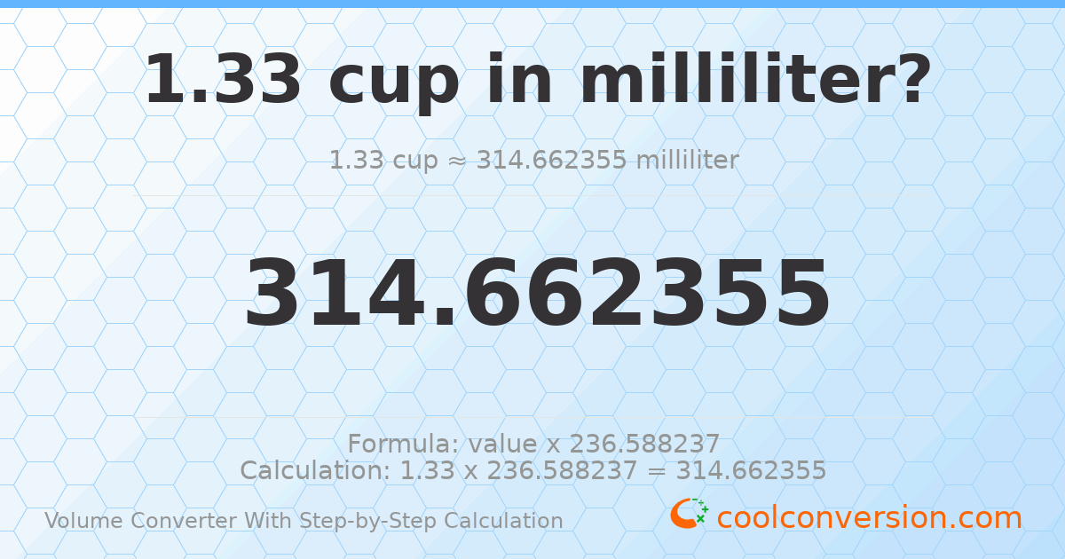 1.33 cups = 314.662 milliliters