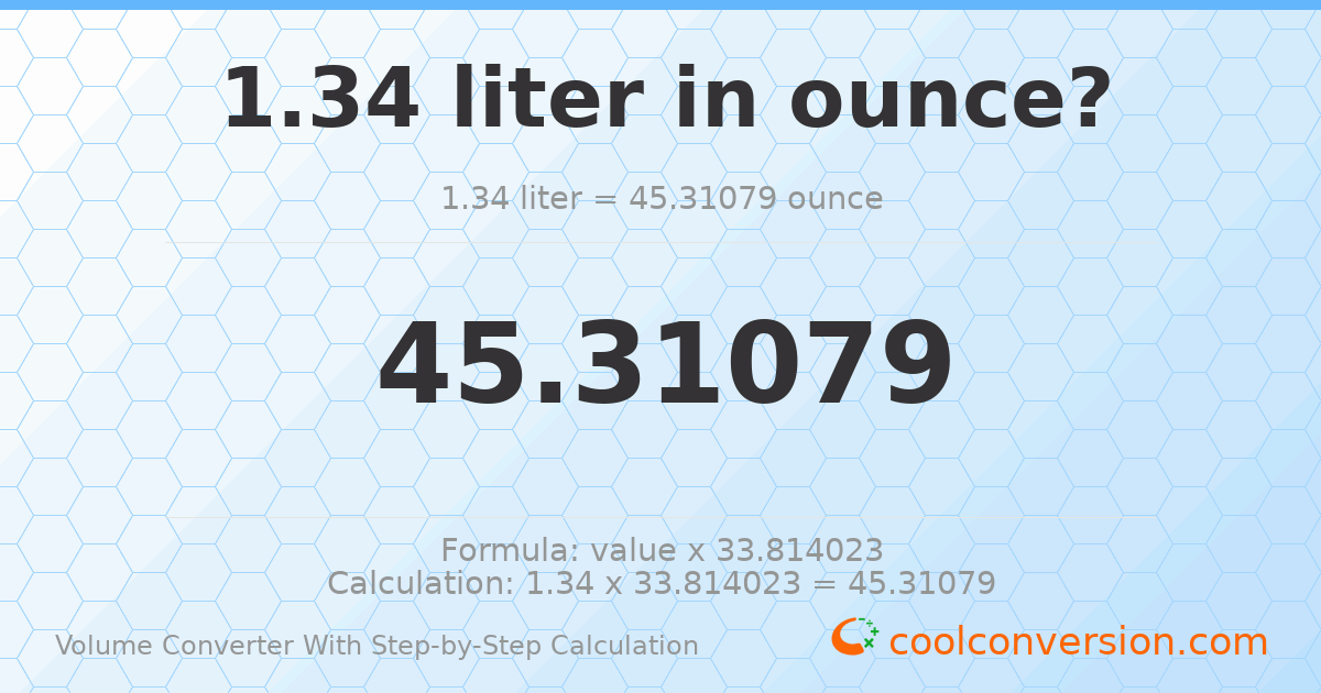 1.34 liters = 45.3108 ounces